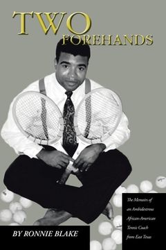 portada Two Forehands: The Memoirs of an Ambidextrous African American Tennis Coach from East Texas