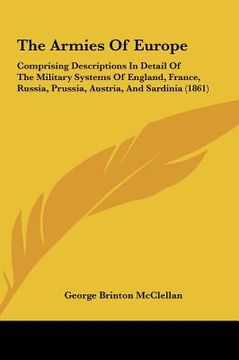 portada the armies of europe: comprising descriptions in detail of the military systems of england, france, russia, prussia, austria, and sardinia ( (en Inglés)