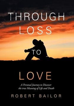 portada Through Loss to Love: A Personal Journey to Discover the True Meaning of Life and Death