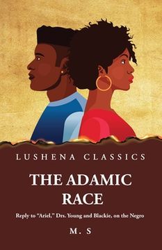 portada The Adamic Race Reply to "Ariel," Drs. Young and Blackie, on the Negro (en Inglés)