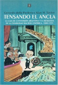 portada Tensando el Ancla: La Caja de Conversion Argentina y la Busqueda de la Estabilidad Macroeconomica, 1880-1935 (in Spanish)