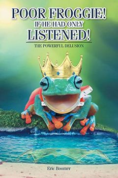 portada Poor Froggie! If he had Only Listened! The Powerful Delusion (in English)