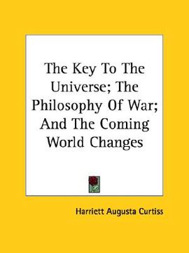 portada the key to the universe; the philosophy of war; and the coming world changes (en Inglés)