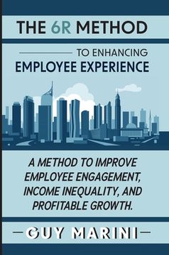 portada The 6R Method to Enhancing Employee Experience: A Method to Improve Employee Engagement, Income Inequality, and Profitable Growth (in English)