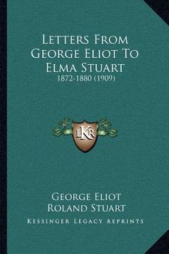 portada letters from george eliot to elma stuart: 1872-1880 (1909)