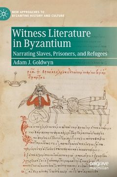 portada Witness Literature in Byzantium: Narrating Slaves, Prisoners, and Refugees (in English)