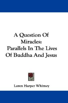 portada a question of miracles: parallels in the lives of buddha and jesus (in English)