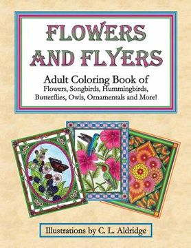 portada Flowers and Flyers: Adult Coloring Book of Flowers, Songbirds, Hummingbirds, Butterflies, Owls, Ornamentals and More! (en Inglés)