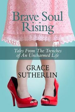 portada Brave Soul Rising: Tales From The Trenches of An Uncharmed Life (en Inglés)