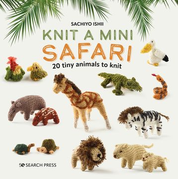 portada Knit a Mini Safari: 20 Tiny Animals to Knit