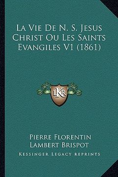 portada La Vie De N. S. Jesus Christ Ou Les Saints Evangiles V1 (1861) (en Francés)