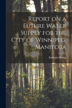 portada Report on a Future Water Supply for the City of Winnipeg, Manitoba [microform] (en Inglés)
