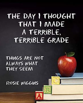 portada The day i Thought That i Made a Terrible, Terrible Grade: Things are not Always What They Seem (en Inglés)