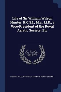 portada Life of Sir William Wilson Hunter, K.C.S.I., M.a., Ll.D., a Vice-President of the Royal Asiatic Society, Etc (in English)