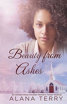 portada Beauty From Ashes: Volume 1 (an Orchard Grove Christian Women's Fiction Novel) (in English)