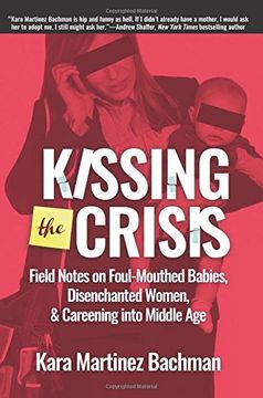 portada Kissing the Crisis: Field Notes on Foul-Mouthed Babies, Disenchanted Women, and Careening into Middle Age