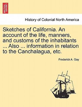 portada sketches of california. an account of the life, manners, and customs of the inhabitants ... also ... information in relation to the canchalagua, etc. (en Inglés)