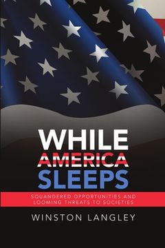 portada While America Sleeps: Squandered Opportunities and Looming Threats to Societies (en Inglés)