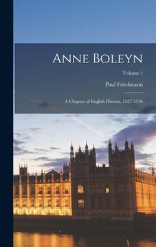 portada Anne Boleyn: A Chapter of English History. 1527-1536; Volume 1 (in English)