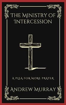 portada The Ministry of Intercession: A Plea for More Prayer (Grapevine Press)