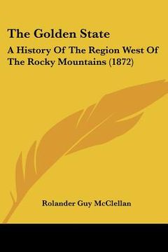 portada the golden state: a history of the region west of the rocky mountains (1872) (in English)