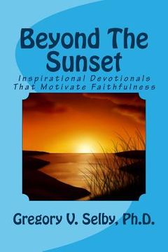 portada Beyond The Sunset: Inspirational Devotionals That Motivate Faithfulness (en Inglés)