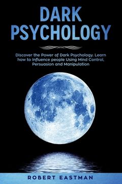 portada Dark Psychology: Discover the Power of Dark Psychology. Learn how to Influence people Using Mind Control, Persuasion and Manipulation (en Inglés)
