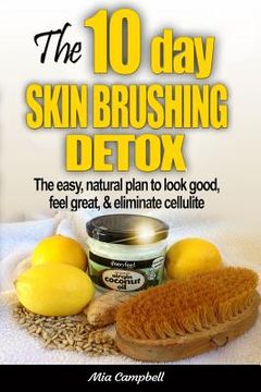 portada The 10-Day Skin Brushing Detox: The Easy, Natural Plan to Look Great, Feel Amazing, & Eliminate Cellulite (en Inglés)