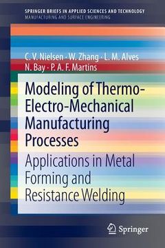 portada modeling of thermo-electro-mechanical manufacturing processes: applications in metal forming and resistance welding (en Inglés)