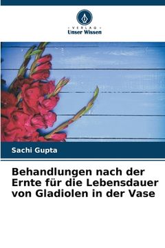 portada Behandlungen nach der Ernte für die Lebensdauer von Gladiolen in der Vase (in German)