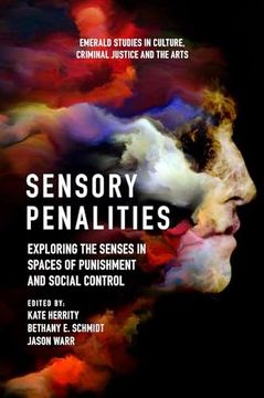 portada Sensory Penalities: Exploring the Senses in Spaces of Punishment and Social Control (Emerald Studies in Culture, Criminal Justice and the Arts) (in English)