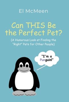 portada Can THIS Be the Perfect Pet?: (A Humorous Look at Finding the "Right" Pets for Other People) (in English)