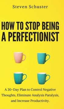 portada How to Stop Being a Perfectionist: Cultivate Self-Acceptance, Fire Your Inner Critic, Overcome Procrastination, and Get Things Done (in English)