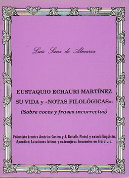 Libro Eustaquio Echauri Martinez Su Vida Notas Filologicas Sobre Voces Y Frases Incorrectas Polemista Contra Americo Castro Y J Balcells Pinto Y Eximio Linguista Apendice Locuciones Latinas Y Extra Luis Sanz De