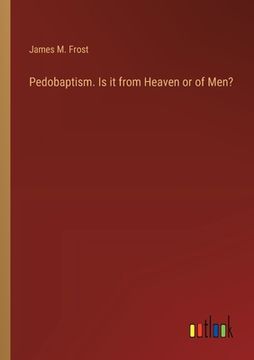 portada Pedobaptism. Is it from Heaven or of Men? (en Inglés)