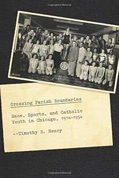 portada Crossing Parish Boundaries: Race, Sports, and Catholic Youth in Chicago, 1914-1954 (Historical Studies of Urban America) (en Inglés)