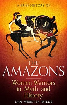 portada A Brief History of the Amazons: Women Warriors in Myth and History (Brief Histories)