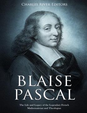 portada Blaise Pascal: The Life and Legacy of the Legendary French Mathematician and Theologian