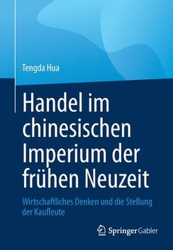 portada Handel Im Chinesischen Imperium Der Frühen Neuzeit: Wirtschaftliches Denken Und Die Stellung Der Kaufleute (en Alemán)