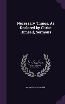 portada Necessary Things, As Declared by Christ Himself, Sermons (en Inglés)
