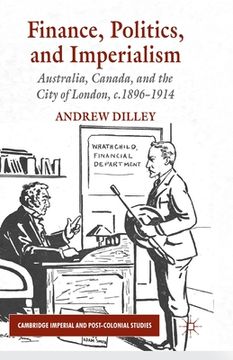 portada Finance, Politics, and Imperialism: Australia, Canada, and the City of London, c.1896-1914 (en Inglés)
