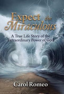 portada Expect the Miraculous: A True Life Story of the Extraordinary Power of God (en Inglés)