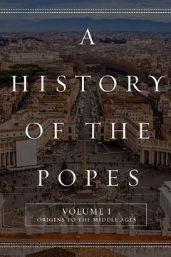portada A History of the Popes: Volume I: Origins to the Middle Ages (in English)