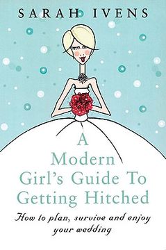 portada a modern girl's guide to getting hitched: how to plan, survive and enjoy your wedding (in English)