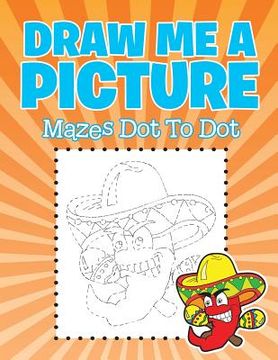 portada Draw Me a Picture: Mazes Dot To Dot (en Inglés)