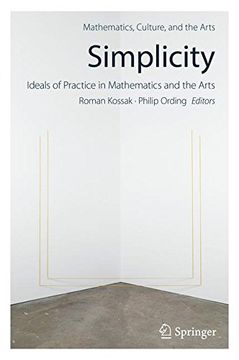 portada Simplicity: Ideals of Practice in Mathematics and the Arts (Mathematics, Culture, and the Arts)