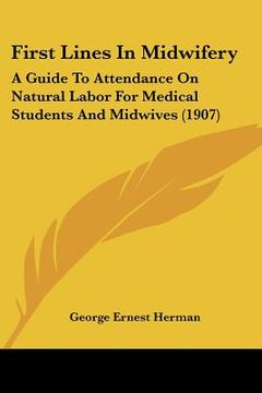 portada first lines in midwifery: a guide to attendance on natural labor for medical students and midwives (1907) (in English)