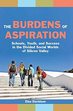 portada The Burdens of Aspiration: Schools, Youth, and Success in the Divided Social Worlds of Silicon Valley (en Inglés)