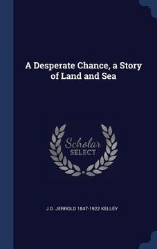 portada A Desperate Chance, a Story of Land and Sea (en Inglés)