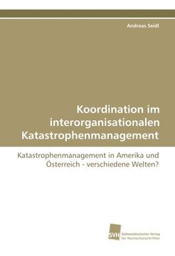 portada Koordination im interorganisationalen Katastrophenmanagement: Katastrophenmanagement in Amerika und Österreich - verschiedene Welten?
